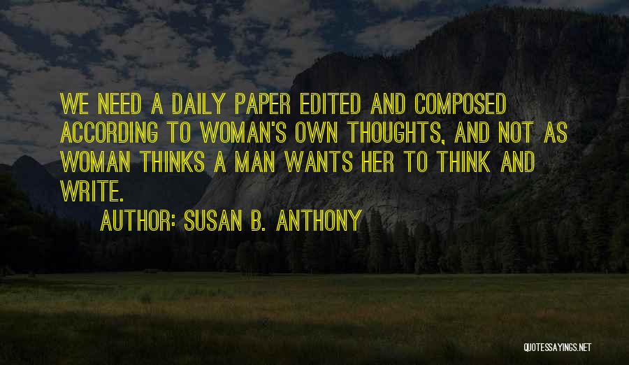 Susan B. Anthony Quotes: We Need A Daily Paper Edited And Composed According To Woman's Own Thoughts, And Not As Woman Thinks A Man