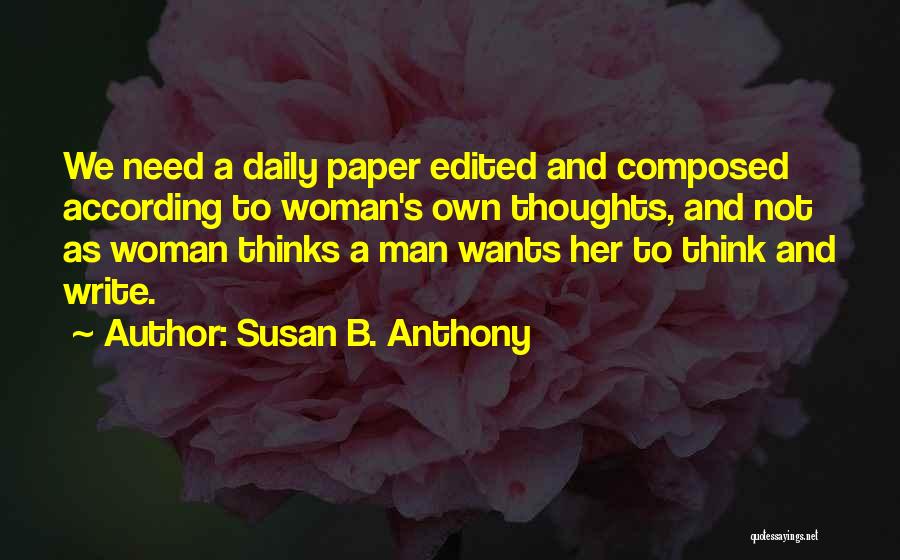 Susan B. Anthony Quotes: We Need A Daily Paper Edited And Composed According To Woman's Own Thoughts, And Not As Woman Thinks A Man