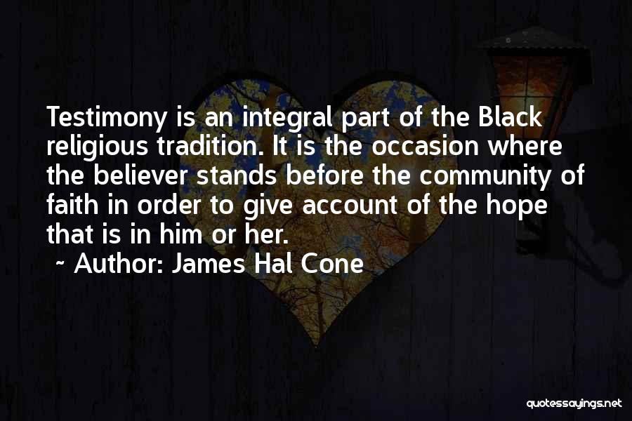 James Hal Cone Quotes: Testimony Is An Integral Part Of The Black Religious Tradition. It Is The Occasion Where The Believer Stands Before The