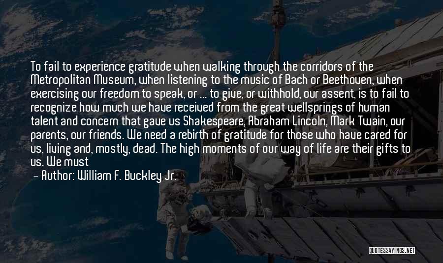 William F. Buckley Jr. Quotes: To Fail To Experience Gratitude When Walking Through The Corridors Of The Metropolitan Museum, When Listening To The Music Of