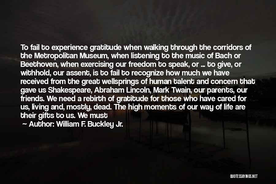 William F. Buckley Jr. Quotes: To Fail To Experience Gratitude When Walking Through The Corridors Of The Metropolitan Museum, When Listening To The Music Of