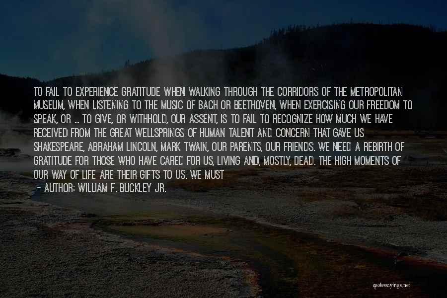 William F. Buckley Jr. Quotes: To Fail To Experience Gratitude When Walking Through The Corridors Of The Metropolitan Museum, When Listening To The Music Of