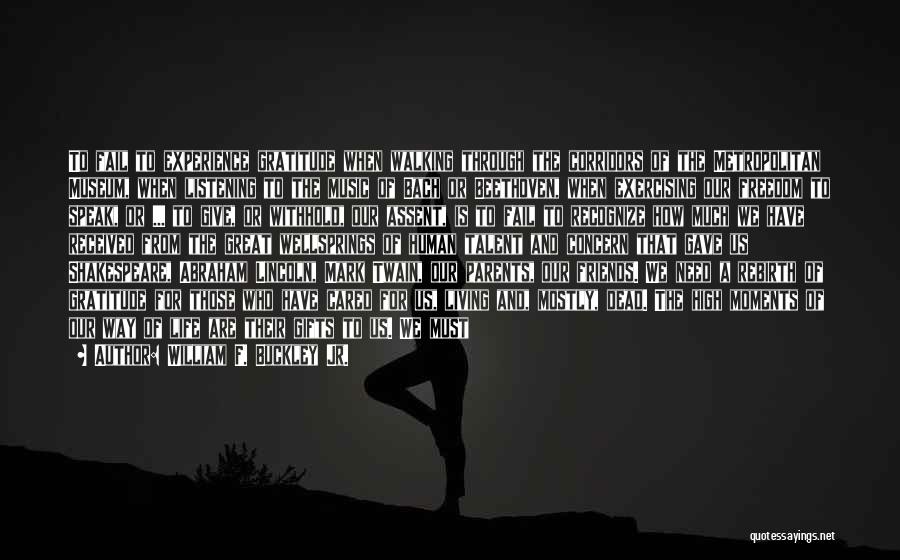 William F. Buckley Jr. Quotes: To Fail To Experience Gratitude When Walking Through The Corridors Of The Metropolitan Museum, When Listening To The Music Of