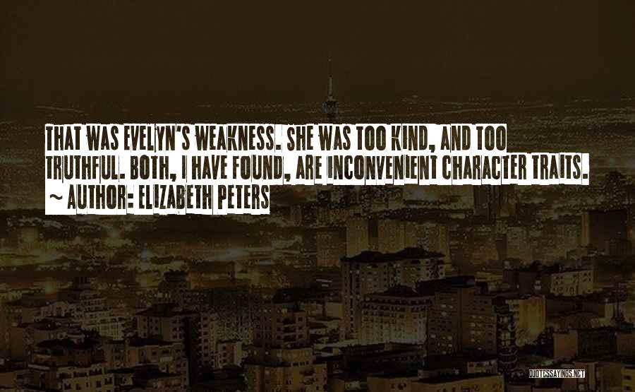 Elizabeth Peters Quotes: That Was Evelyn's Weakness. She Was Too Kind, And Too Truthful. Both, I Have Found, Are Inconvenient Character Traits.