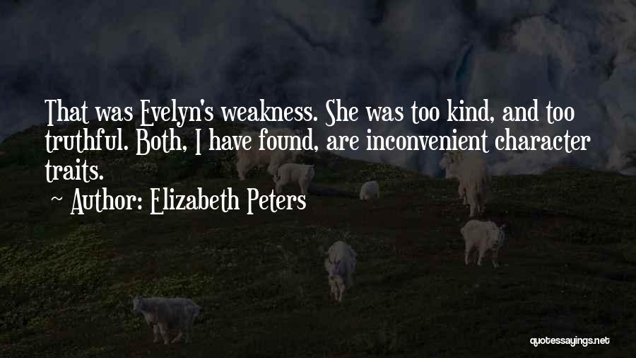 Elizabeth Peters Quotes: That Was Evelyn's Weakness. She Was Too Kind, And Too Truthful. Both, I Have Found, Are Inconvenient Character Traits.