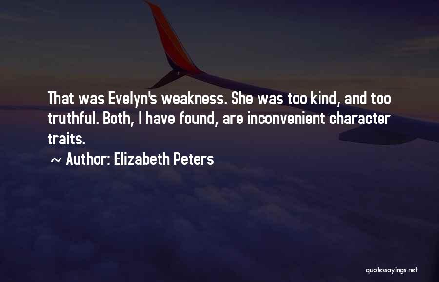 Elizabeth Peters Quotes: That Was Evelyn's Weakness. She Was Too Kind, And Too Truthful. Both, I Have Found, Are Inconvenient Character Traits.