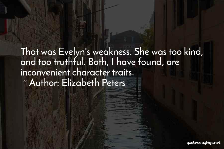 Elizabeth Peters Quotes: That Was Evelyn's Weakness. She Was Too Kind, And Too Truthful. Both, I Have Found, Are Inconvenient Character Traits.