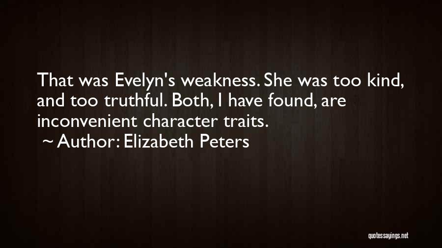 Elizabeth Peters Quotes: That Was Evelyn's Weakness. She Was Too Kind, And Too Truthful. Both, I Have Found, Are Inconvenient Character Traits.