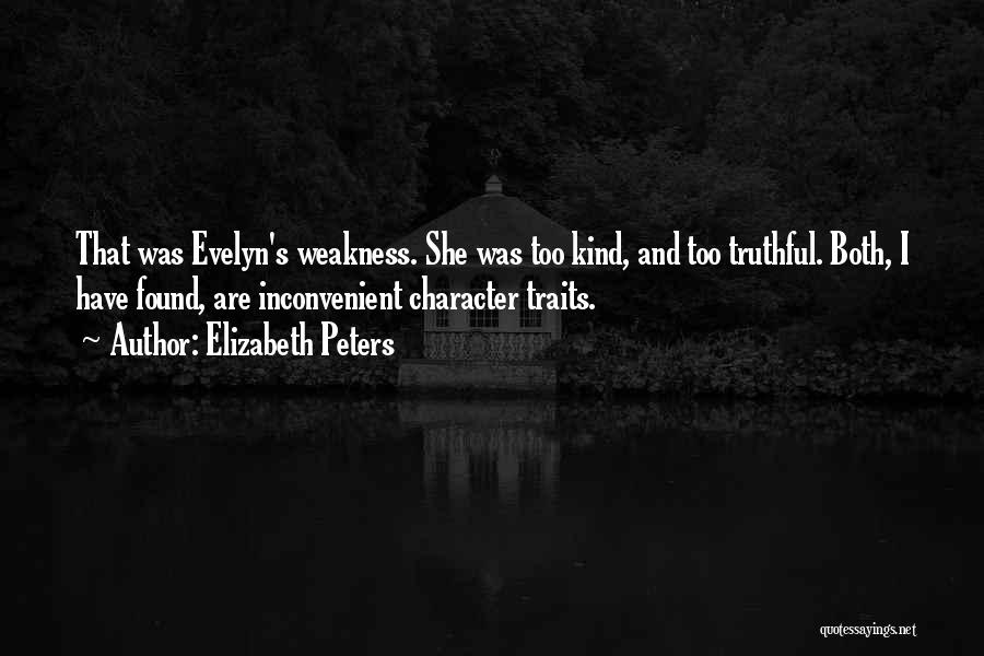 Elizabeth Peters Quotes: That Was Evelyn's Weakness. She Was Too Kind, And Too Truthful. Both, I Have Found, Are Inconvenient Character Traits.