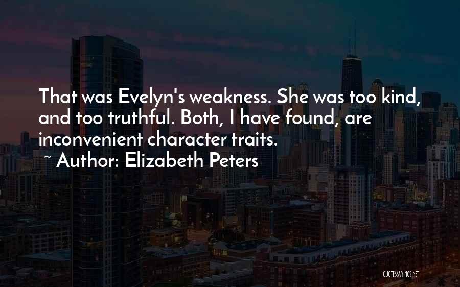 Elizabeth Peters Quotes: That Was Evelyn's Weakness. She Was Too Kind, And Too Truthful. Both, I Have Found, Are Inconvenient Character Traits.