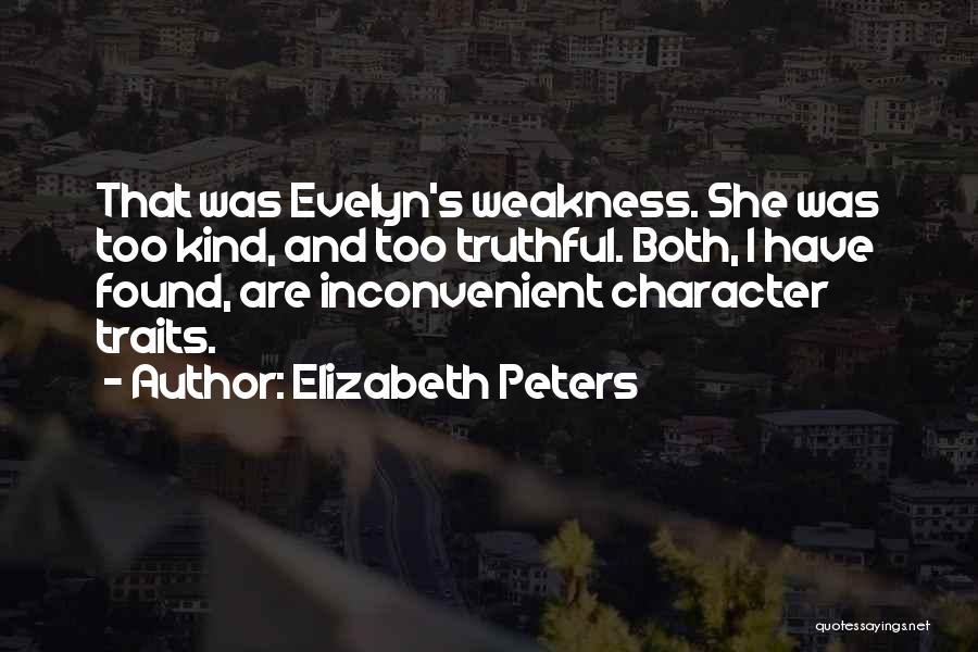 Elizabeth Peters Quotes: That Was Evelyn's Weakness. She Was Too Kind, And Too Truthful. Both, I Have Found, Are Inconvenient Character Traits.