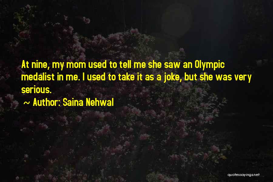 Saina Nehwal Quotes: At Nine, My Mom Used To Tell Me She Saw An Olympic Medalist In Me. I Used To Take It