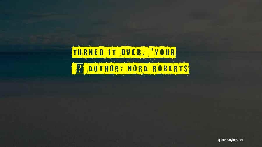 Nora Roberts Quotes: Turned It Over. Your