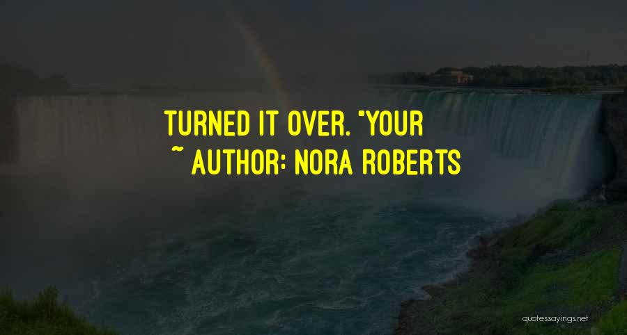 Nora Roberts Quotes: Turned It Over. Your