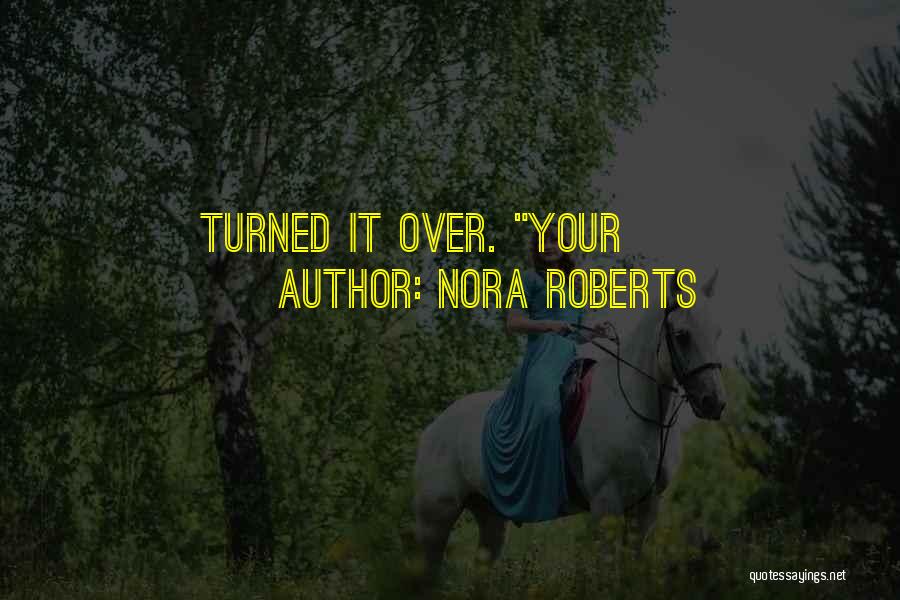 Nora Roberts Quotes: Turned It Over. Your