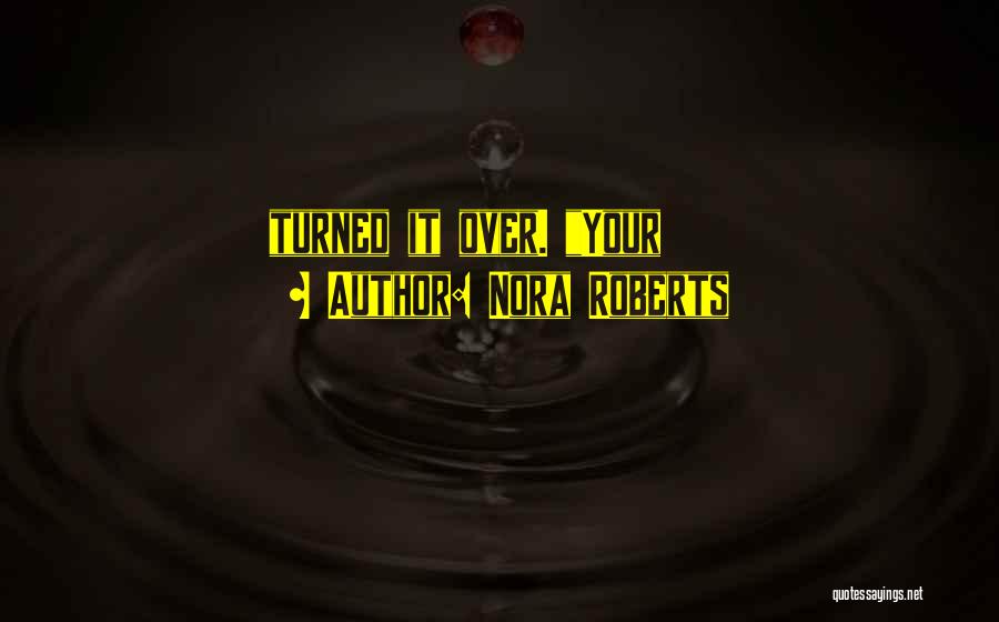 Nora Roberts Quotes: Turned It Over. Your