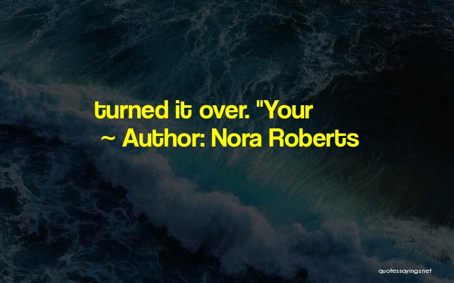 Nora Roberts Quotes: Turned It Over. Your