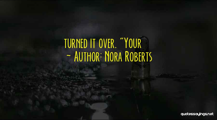 Nora Roberts Quotes: Turned It Over. Your