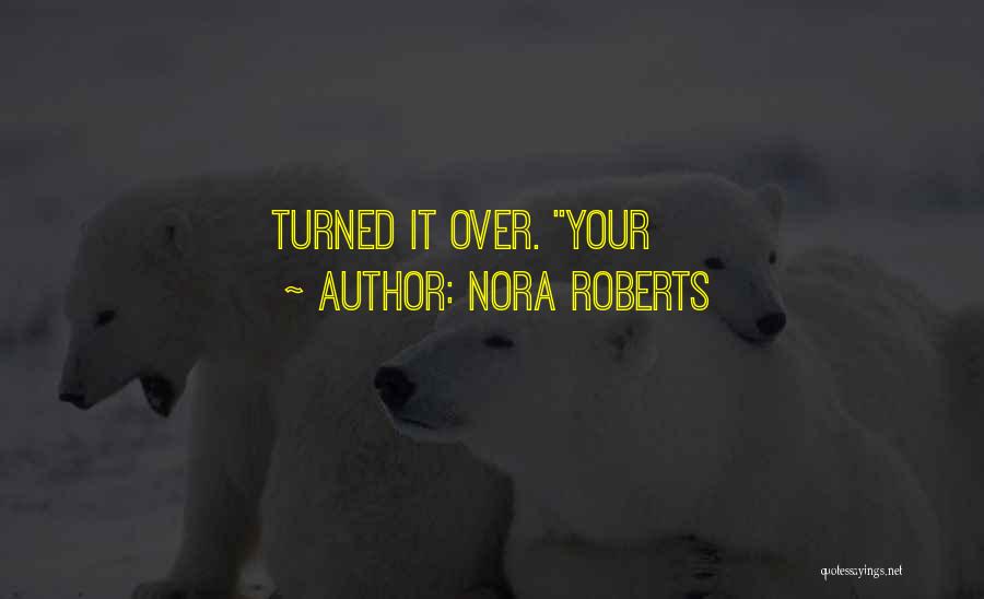 Nora Roberts Quotes: Turned It Over. Your