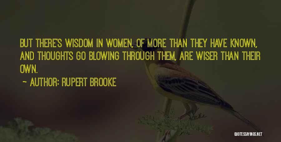 Rupert Brooke Quotes: But There's Wisdom In Women, Of More Than They Have Known, And Thoughts Go Blowing Through Them, Are Wiser Than