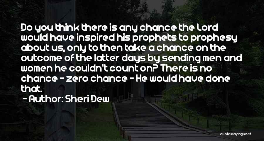 Sheri Dew Quotes: Do You Think There Is Any Chance The Lord Would Have Inspired His Prophets To Prophesy About Us, Only To