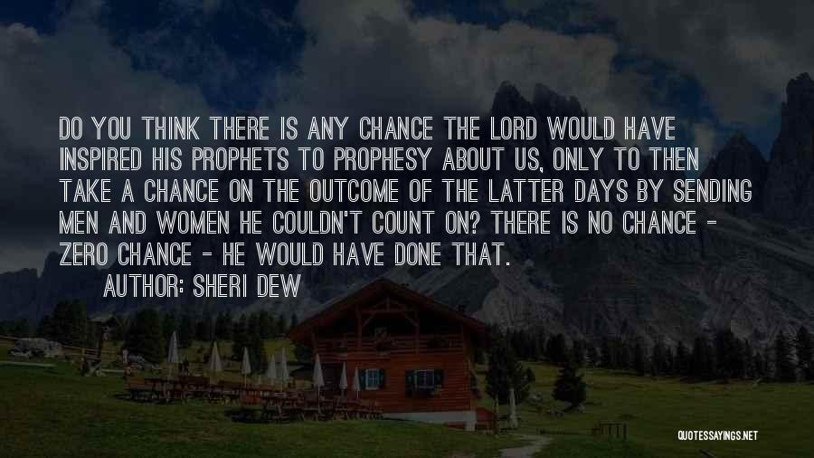 Sheri Dew Quotes: Do You Think There Is Any Chance The Lord Would Have Inspired His Prophets To Prophesy About Us, Only To