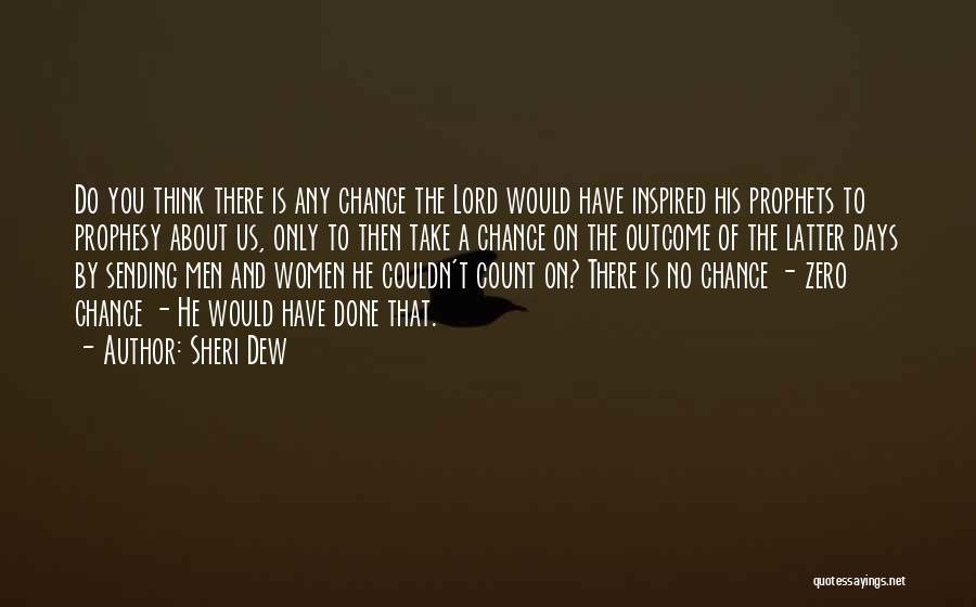 Sheri Dew Quotes: Do You Think There Is Any Chance The Lord Would Have Inspired His Prophets To Prophesy About Us, Only To