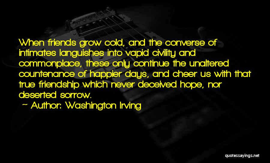 Washington Irving Quotes: When Friends Grow Cold, And The Converse Of Intimates Languishes Into Vapid Civility And Commonplace, These Only Continue The Unaltered