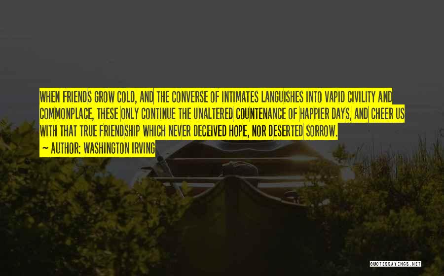 Washington Irving Quotes: When Friends Grow Cold, And The Converse Of Intimates Languishes Into Vapid Civility And Commonplace, These Only Continue The Unaltered