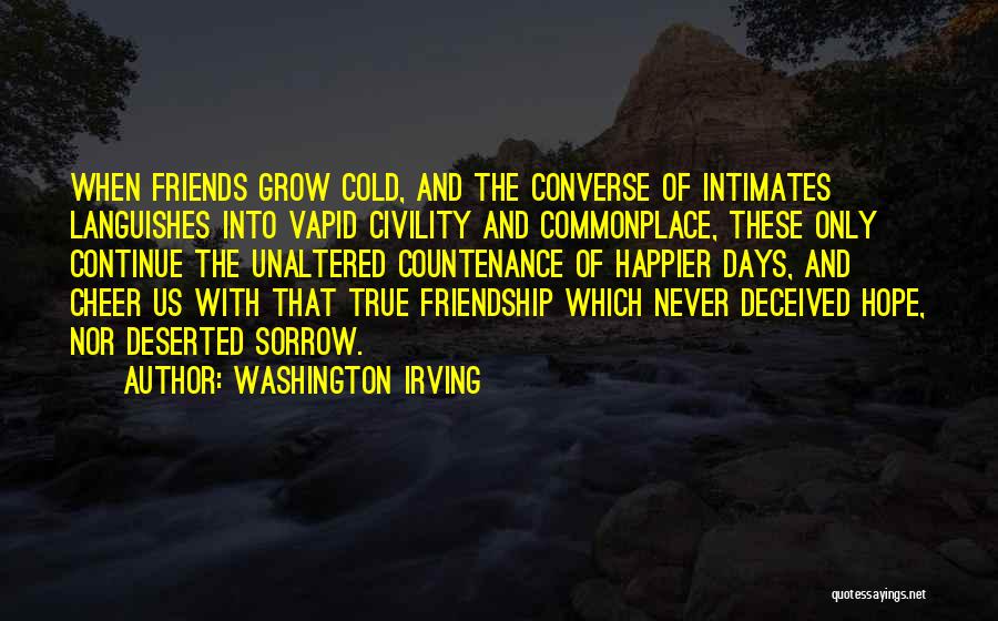 Washington Irving Quotes: When Friends Grow Cold, And The Converse Of Intimates Languishes Into Vapid Civility And Commonplace, These Only Continue The Unaltered