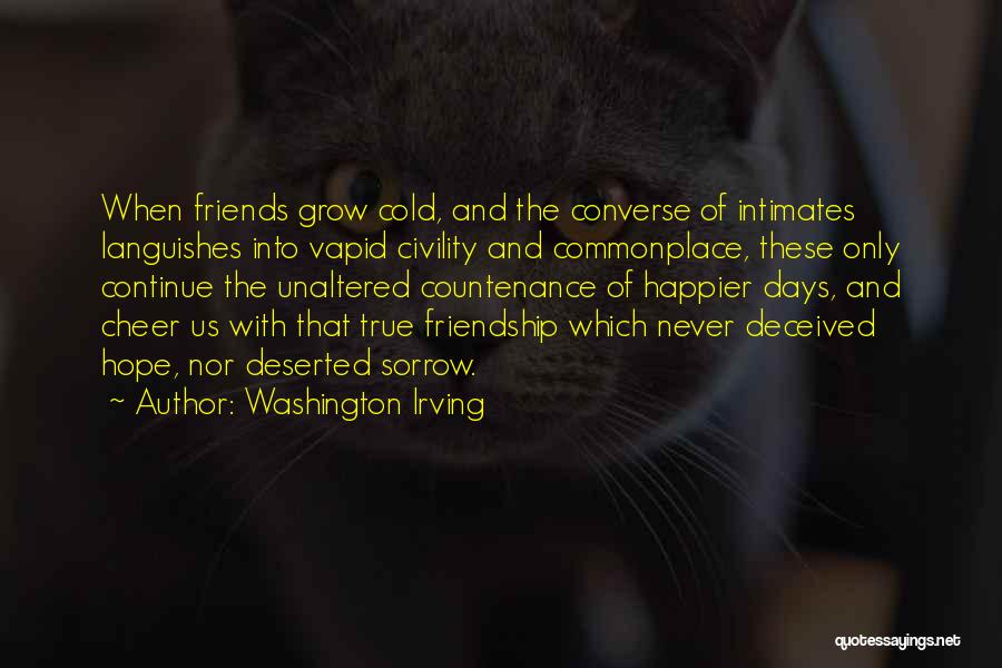 Washington Irving Quotes: When Friends Grow Cold, And The Converse Of Intimates Languishes Into Vapid Civility And Commonplace, These Only Continue The Unaltered