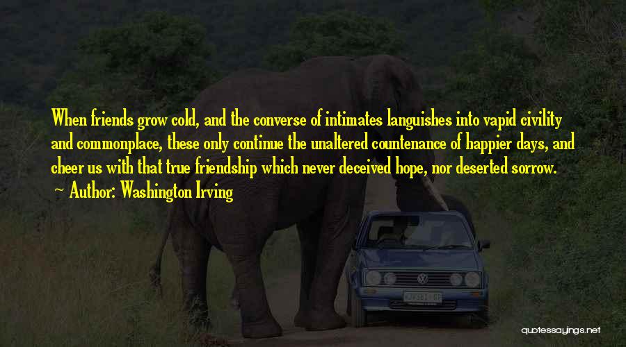 Washington Irving Quotes: When Friends Grow Cold, And The Converse Of Intimates Languishes Into Vapid Civility And Commonplace, These Only Continue The Unaltered