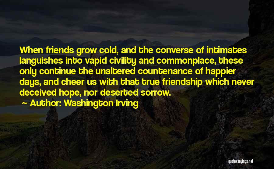 Washington Irving Quotes: When Friends Grow Cold, And The Converse Of Intimates Languishes Into Vapid Civility And Commonplace, These Only Continue The Unaltered