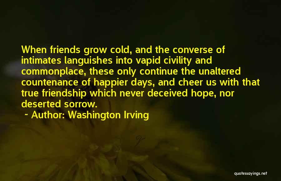 Washington Irving Quotes: When Friends Grow Cold, And The Converse Of Intimates Languishes Into Vapid Civility And Commonplace, These Only Continue The Unaltered