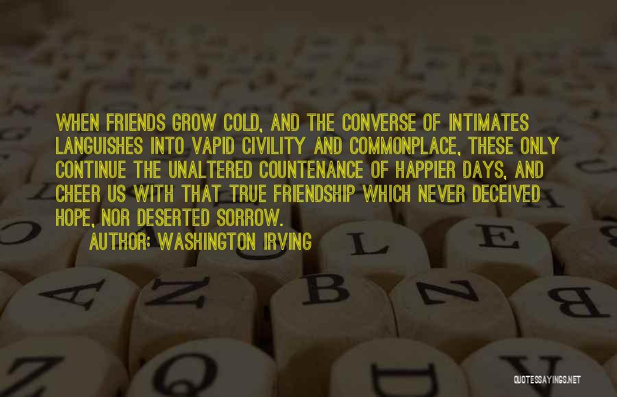 Washington Irving Quotes: When Friends Grow Cold, And The Converse Of Intimates Languishes Into Vapid Civility And Commonplace, These Only Continue The Unaltered