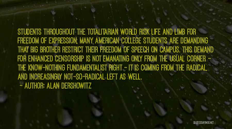 Alan Dershowitz Quotes: Students Throughout The Totalitarian World Risk Life And Limb For Freedom Of Expression, Many American College Students Are Demanding That