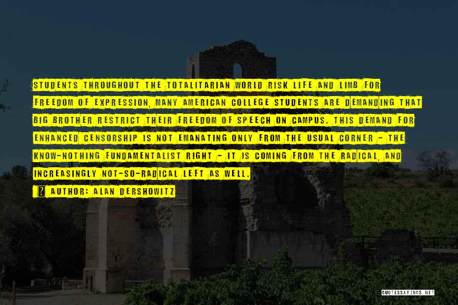 Alan Dershowitz Quotes: Students Throughout The Totalitarian World Risk Life And Limb For Freedom Of Expression, Many American College Students Are Demanding That