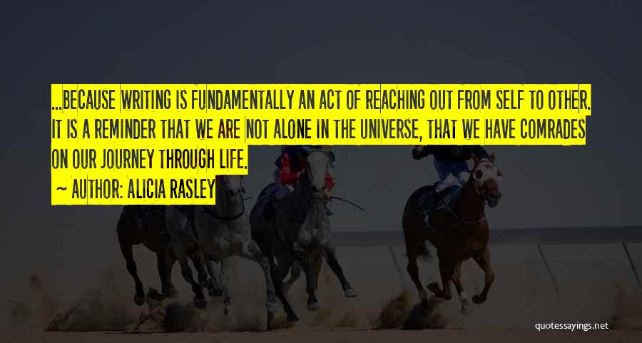 Alicia Rasley Quotes: ...because Writing Is Fundamentally An Act Of Reaching Out From Self To Other. It Is A Reminder That We Are