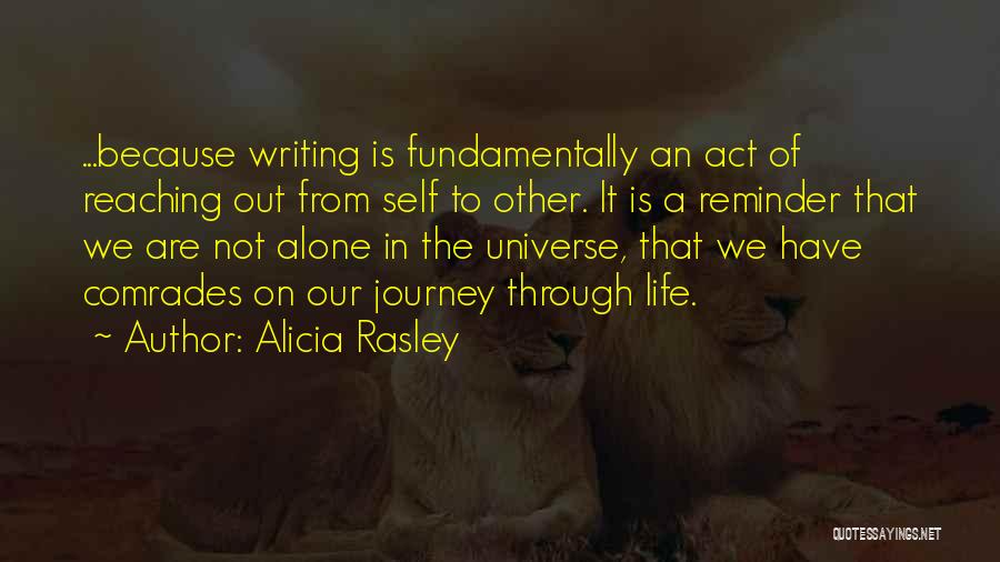 Alicia Rasley Quotes: ...because Writing Is Fundamentally An Act Of Reaching Out From Self To Other. It Is A Reminder That We Are