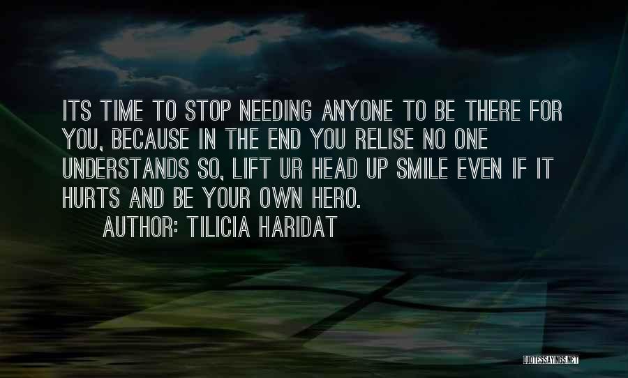 Tilicia Haridat Quotes: Its Time To Stop Needing Anyone To Be There For You, Because In The End You Relise No One Understands
