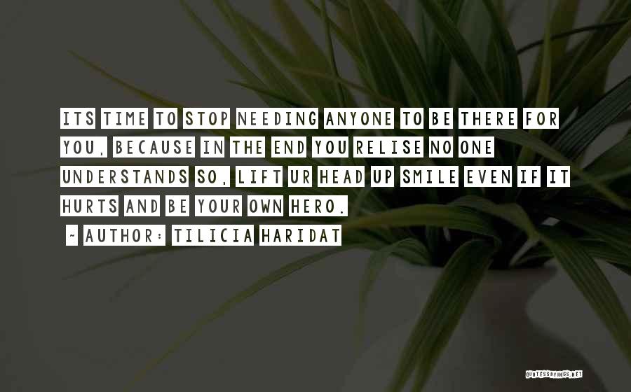 Tilicia Haridat Quotes: Its Time To Stop Needing Anyone To Be There For You, Because In The End You Relise No One Understands