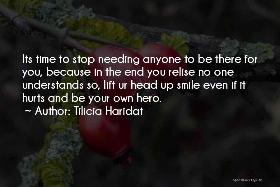 Tilicia Haridat Quotes: Its Time To Stop Needing Anyone To Be There For You, Because In The End You Relise No One Understands