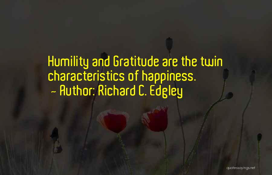 Richard C. Edgley Quotes: Humility And Gratitude Are The Twin Characteristics Of Happiness.