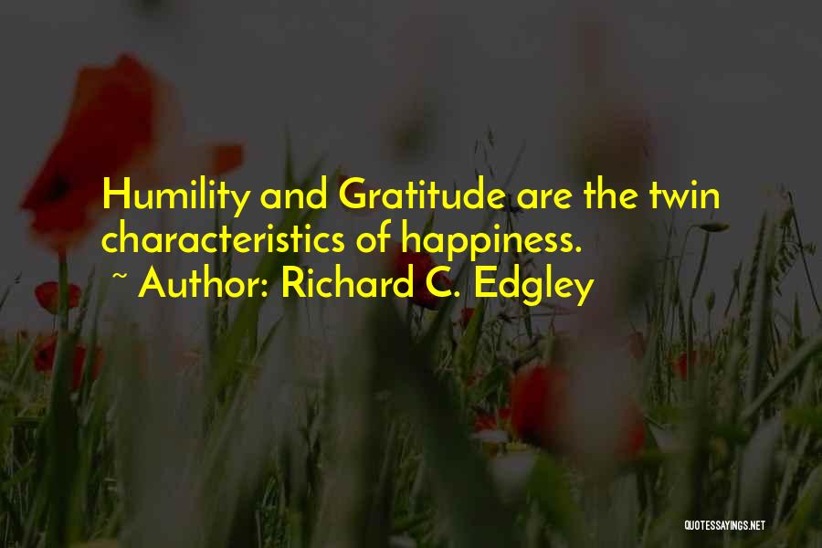 Richard C. Edgley Quotes: Humility And Gratitude Are The Twin Characteristics Of Happiness.