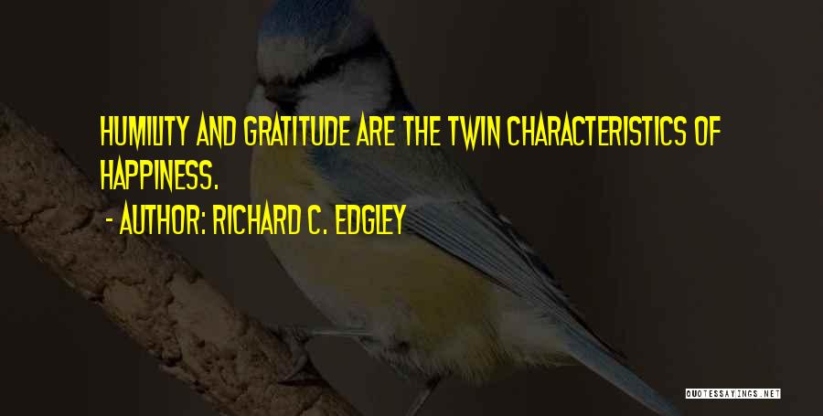 Richard C. Edgley Quotes: Humility And Gratitude Are The Twin Characteristics Of Happiness.