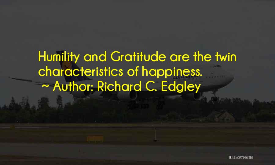 Richard C. Edgley Quotes: Humility And Gratitude Are The Twin Characteristics Of Happiness.