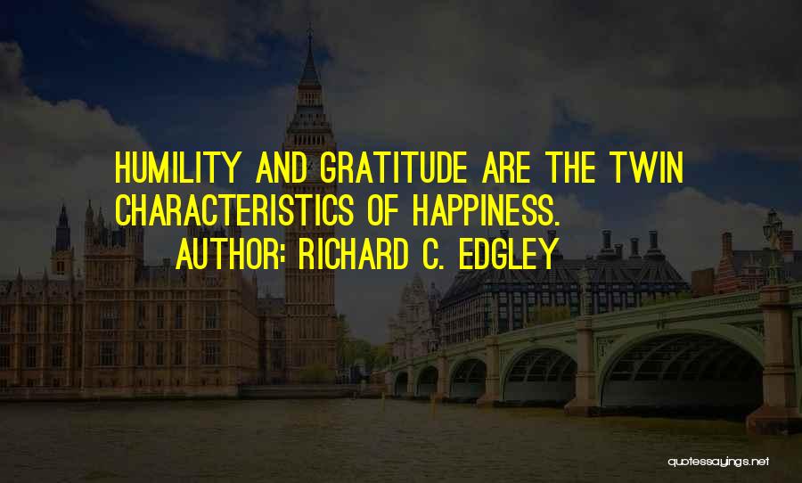 Richard C. Edgley Quotes: Humility And Gratitude Are The Twin Characteristics Of Happiness.