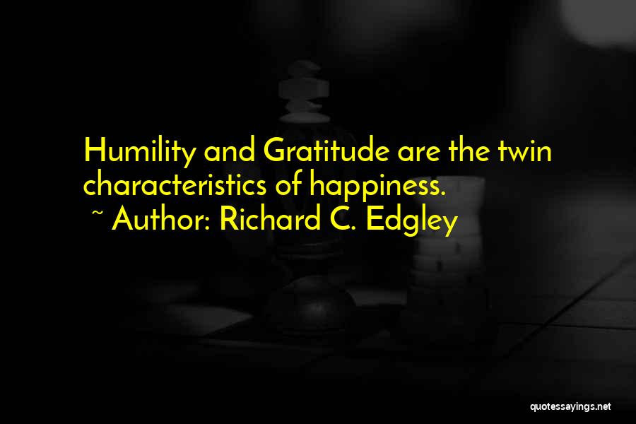 Richard C. Edgley Quotes: Humility And Gratitude Are The Twin Characteristics Of Happiness.
