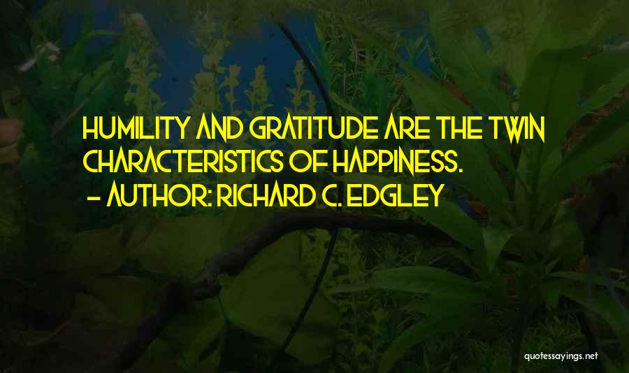 Richard C. Edgley Quotes: Humility And Gratitude Are The Twin Characteristics Of Happiness.