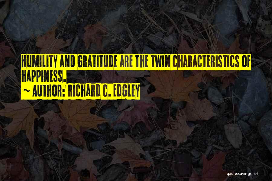 Richard C. Edgley Quotes: Humility And Gratitude Are The Twin Characteristics Of Happiness.